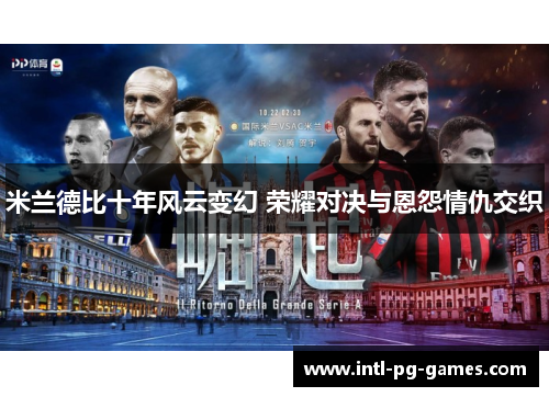 米兰德比十年风云变幻 荣耀对决与恩怨情仇交织 米兰德比十年风云变幻 荣耀对决与恩怨情仇交织