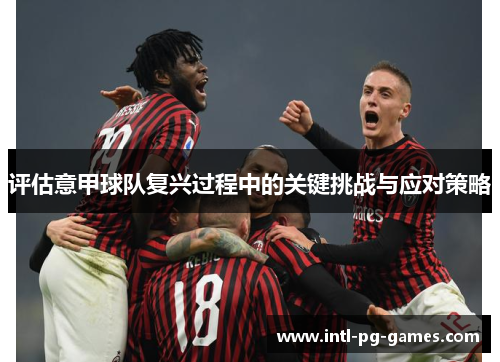 评估意甲球队复兴过程中的关键挑战与应对策略