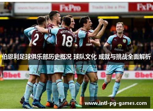 伯恩利足球俱乐部历史概况 球队文化 成就与挑战全面解析