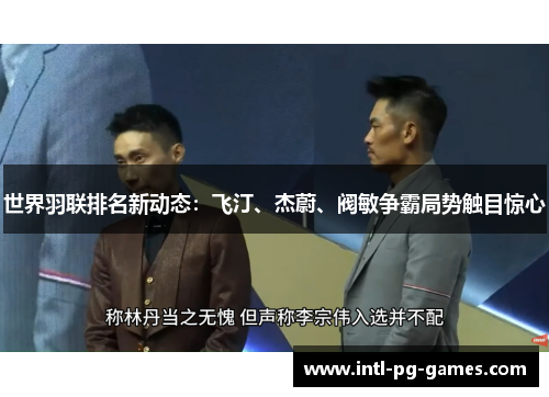 世界羽联排名新动态：飞汀、杰蔚、阀敏争霸局势触目惊心