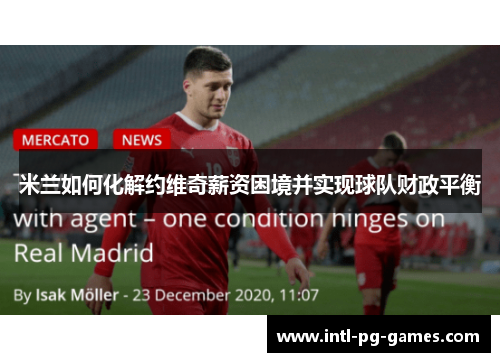 米兰如何化解约维奇薪资困境并实现球队财政平衡