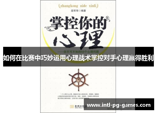 如何在比赛中巧妙运用心理战术掌控对手心理赢得胜利