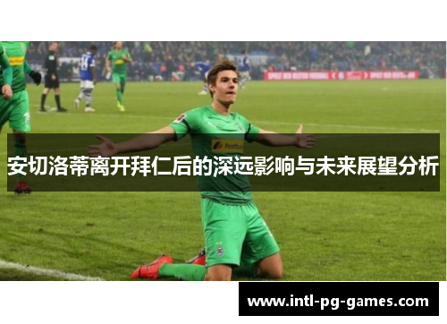 安切洛蒂离开拜仁后的深远影响与未来展望分析