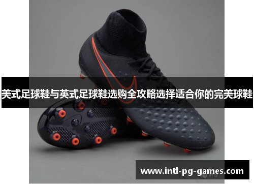 美式足球鞋与英式足球鞋选购全攻略选择适合你的完美球鞋