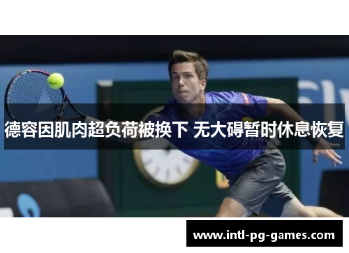 德容因肌肉超负荷被换下 无大碍暂时休息恢复
