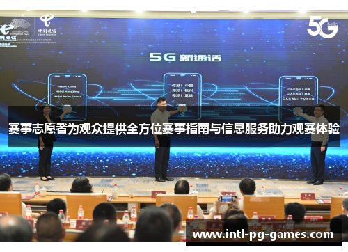 赛事志愿者为观众提供全方位赛事指南与信息服务助力观赛体验